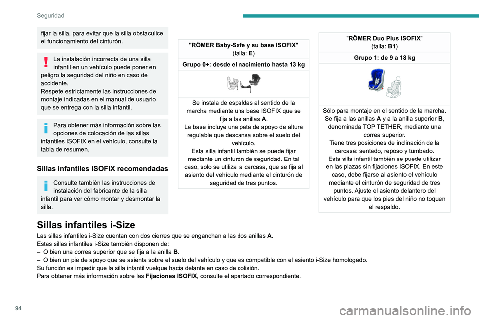 PEUGEOT 408 2023  Manual del propietario (in Spanish) 94
Seguridad
fijar la silla, para evitar que la silla obstaculice 
el funcionamiento del cinturón.
La instalación incorrecta de una silla 
infantil en un vehículo puede poner en 
peligro la segurid