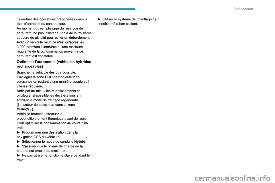 PEUGEOT 408 2023  Manuel du propriétaire (in French) 9
Éco-conduite
calendrier des opérations préconisées dans le 
plan d'entretien du constructeur.
Au moment du remplissage du réservoir de 
carburant, ne pas insister au-delà de la troisième 