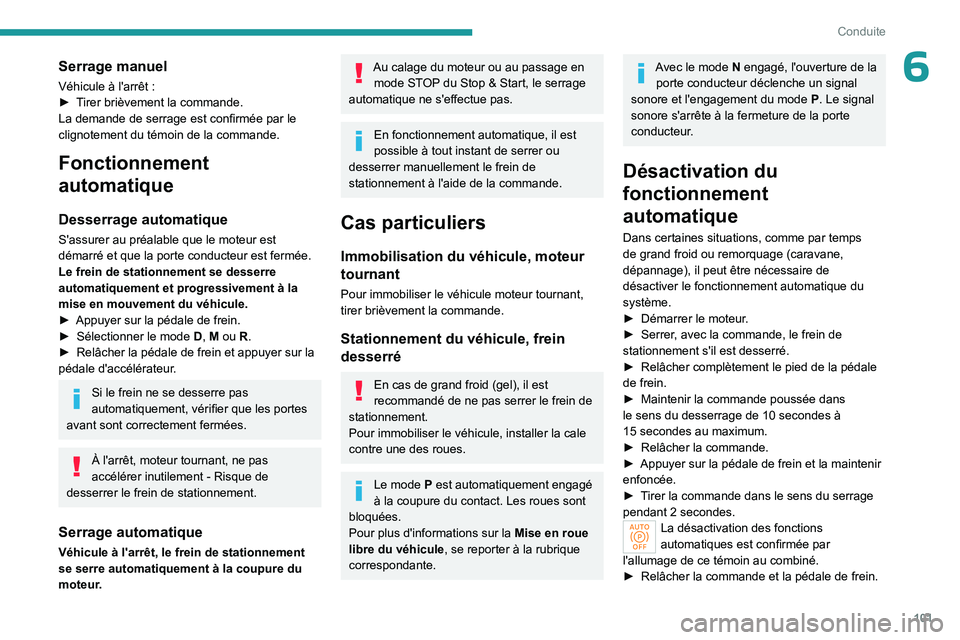 PEUGEOT 408 2023 Manuel du propriétaire (in French) 101
Conduite
6Serrage manuel
Véhicule à l'arrêt :
► T irer brièvement la commande.
La demande de serrage est confirmée par le
clignotement du témoin de la commande.
Fonctionnement
autom PEUGEOT 408 2023 Manuel du propriétaire (in French) 101
Conduite
6Serrage manuel
Véhicule à l'arrêt :
► T irer brièvement la commande.
La demande de serrage est confirmée par le
clignotement du témoin de la commande.
Fonctionnement
autom