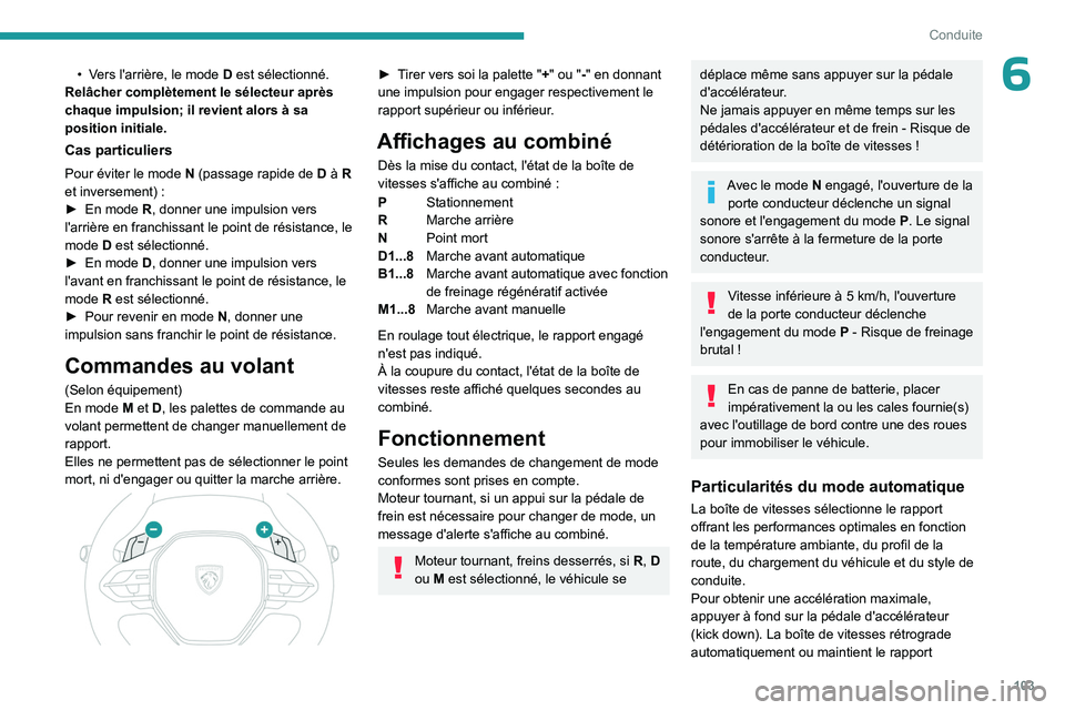 PEUGEOT 408 2023 Manuel du propriétaire (in French) 103
Conduite
6• Vers l'arrière, le mode D est sélectionné.
Relâcher complètement le sélecteur après
chaque impulsion; il revient alors à sa
position initiale.
Cas particuliers
Pour év PEUGEOT 408 2023 Manuel du propriétaire (in French) 103
Conduite
6• Vers l'arrière, le mode D est sélectionné.
Relâcher complètement le sélecteur après
chaque impulsion; il revient alors à sa
position initiale.
Cas particuliers
Pour év