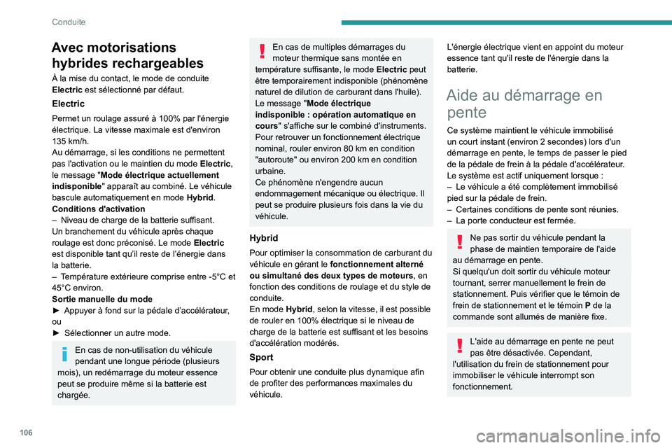 PEUGEOT 408 2023 Manuel du propriétaire (in French) 106
Conduite
Avec motorisations hybrides rechargeables
À la mise du contact, le mode de conduite
Electric est sélectionné par défaut.
Electric
Permet un roulage assuré à 100% par l'énergie PEUGEOT 408 2023 Manuel du propriétaire (in French) 106
Conduite
Avec motorisations hybrides rechargeables
À la mise du contact, le mode de conduite
Electric est sélectionné par défaut.
Electric
Permet un roulage assuré à 100% par l'énergie