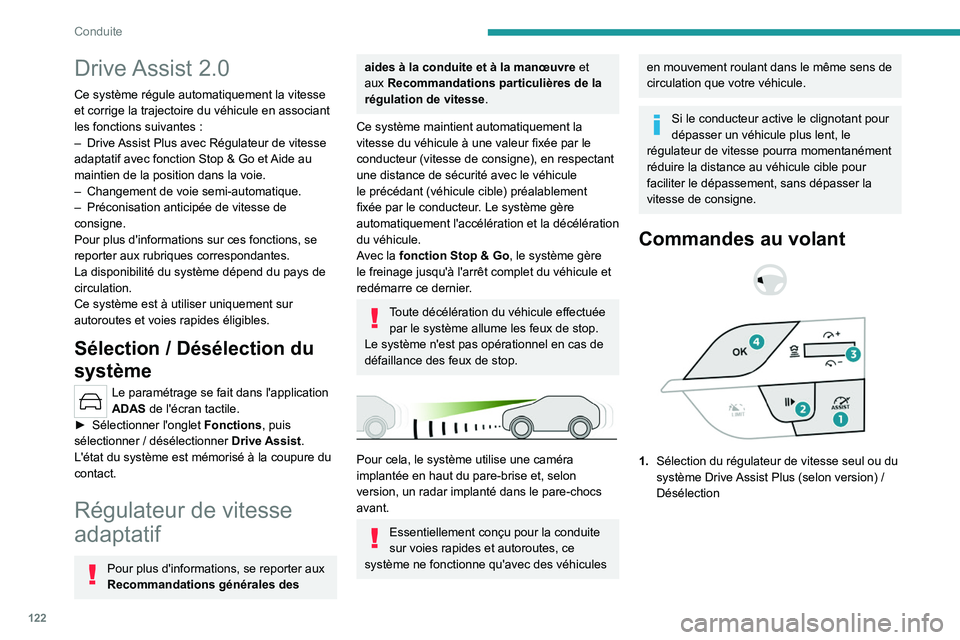 PEUGEOT 408 2023 Manuel du propriétaire (in French) 122
Conduite
Drive Assist 2.0
Ce système régule automatiquement la vitesse
et corrige la trajectoire du véhicule en associant
les fonctions suivantes :
–
Drive
Assist Plus avec Régulateu PEUGEOT 408 2023 Manuel du propriétaire (in French) 122
Conduite
Drive Assist 2.0
Ce système régule automatiquement la vitesse
et corrige la trajectoire du véhicule en associant
les fonctions suivantes :
–
Drive
Assist Plus avec Régulateu