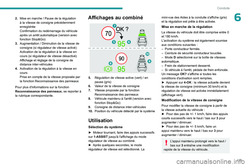 PEUGEOT 408 2023 Manuel du propriétaire (in French) 123
Conduite
62.Mise en marche / Pause de la régulation
à la vitesse de consigne précédemment
enregistrée
Confirmation du redémarrage du véhicule
après un arrêt automatique (version avec PEUGEOT 408 2023 Manuel du propriétaire (in French) 123
Conduite
62.Mise en marche / Pause de la régulation
à la vitesse de consigne précédemment
enregistrée
Confirmation du redémarrage du véhicule
après un arrêt automatique (version avec