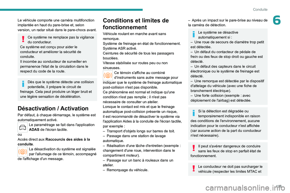 PEUGEOT 408 2023 Manuel du propriétaire (in French) 135
Conduite
6Le véhicule comporte une caméra multifonction
implantée en haut du pare-brise et, selon
version, un radar situé dans le pare-chocs avant.
Ce système ne remplace pas la vigilance
PEUGEOT 408 2023 Manuel du propriétaire (in French) 135
Conduite
6Le véhicule comporte une caméra multifonction
implantée en haut du pare-brise et, selon
version, un radar situé dans le pare-chocs avant.
Ce système ne remplace pas la vigilance