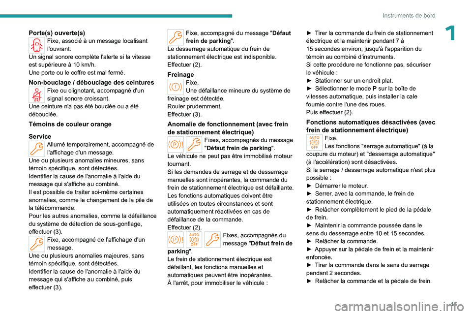 PEUGEOT 408 2023  Manuel du propriétaire (in French) 13
Instruments de bord
1Porte(s) ouverte(s)Fixe, associé à un message localisant 
l'ouvrant.
Un signal sonore complète l'alerte si la vitesse 
est supérieure à 10
  km/h.
Une porte ou le 