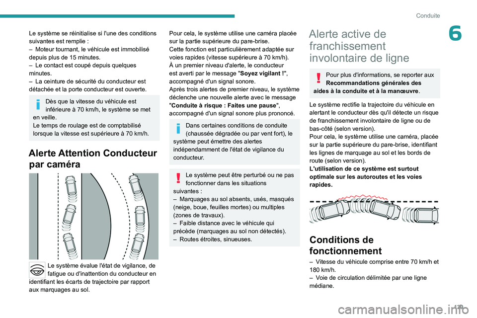 PEUGEOT 408 2023 Manuel du propriétaire (in French) 139
Conduite
6Le système se réinitialise si l'une des conditions
suivantes est remplie :
–
Moteur tournant, le véhicule est immobilisé
depuis plus de 15
minutes.
–
Le contact est PEUGEOT 408 2023 Manuel du propriétaire (in French) 139
Conduite
6Le système se réinitialise si l'une des conditions
suivantes est remplie :
–
Moteur tournant, le véhicule est immobilisé
depuis plus de 15
minutes.
–
Le contact est