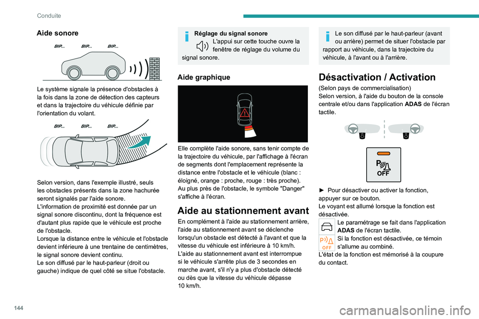 PEUGEOT 408 2023 Manuel du propriétaire (in French) 144
Conduite
Aide sonore
Le système signale la présence d'obstacles Ã
la fois dans la zone de détection des capteurs
et dans la trajectoire du véhicule définie par
l'orientation du PEUGEOT 408 2023 Manuel du propriétaire (in French) 144
Conduite
Aide sonore
Le système signale la présence d'obstacles Ã
la fois dans la zone de détection des capteurs
et dans la trajectoire du véhicule définie par
l'orientation du