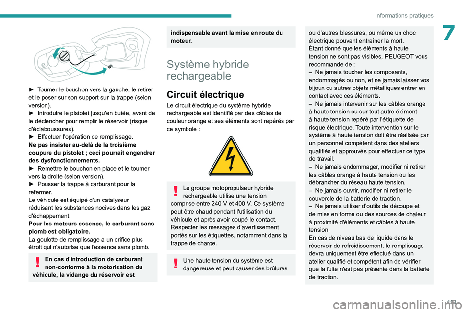PEUGEOT 408 2023 Manuel du propriétaire (in French) 153
Informations pratiques
7
â–º Tourner le bouchon vers la gauche, le retirer
et le poser sur son support sur la trappe (selon
version).
â–º
Introduire le pistolet jusqu'en butée, avant de PEUGEOT 408 2023 Manuel du propriétaire (in French) 153
Informations pratiques
7
â–º Tourner le bouchon vers la gauche, le retirer
et le poser sur son support sur la trappe (selon
version).
â–º
Introduire le pistolet jusqu'en butée, avant de