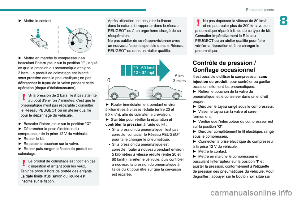 PEUGEOT 408 2023 Manuel du propriétaire (in French) 181
En cas de panne
8â–º Mettre le contact.
â–º Mettre en marche le compresseur en
basculant l'interrupteur sur la position "I" jusqu'Ã
ce que la pression du pneumatique atteig PEUGEOT 408 2023 Manuel du propriétaire (in French) 181
En cas de panne
8â–º Mettre le contact.
â–º Mettre en marche le compresseur en
basculant l'interrupteur sur la position "I" jusqu'Ã
ce que la pression du pneumatique atteig