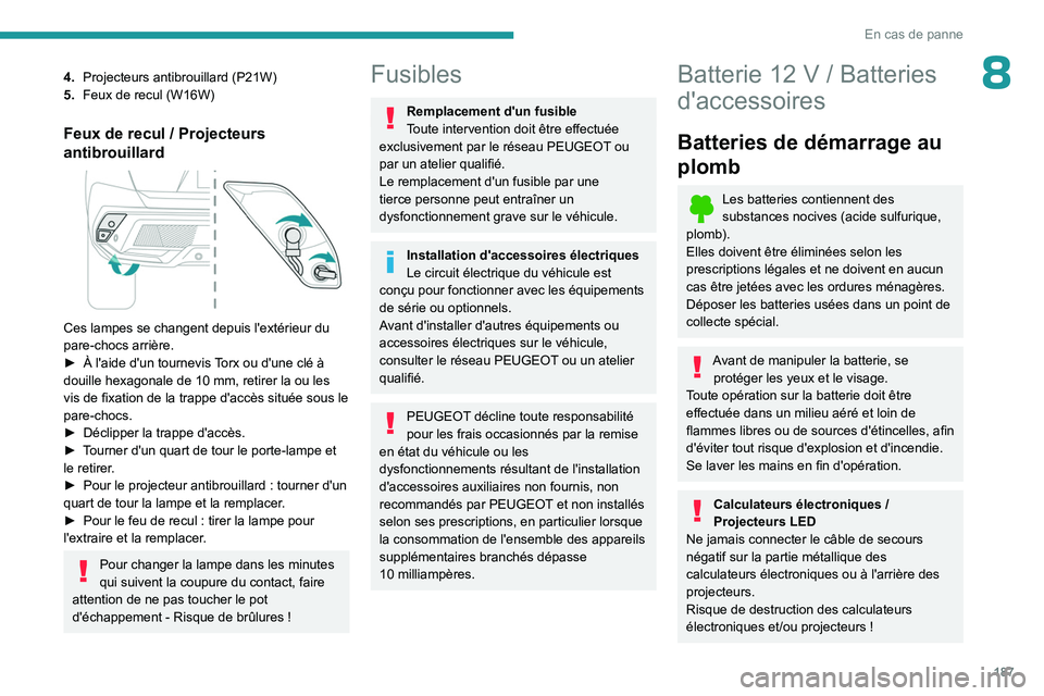 PEUGEOT 408 2023 Manuel du propriétaire (in French) 187
En cas de panne
84.Projecteurs antibrouillard (P21W)
5. Feux de recul (W16W)
Feux de recul / Projecteurs
antibrouillard
Ces lampes se changent depuis l'extérieur du
pare-chocs arrière. PEUGEOT 408 2023 Manuel du propriétaire (in French) 187
En cas de panne
84.Projecteurs antibrouillard (P21W)
5. Feux de recul (W16W)
Feux de recul / Projecteurs
antibrouillard
Ces lampes se changent depuis l'extérieur du
pare-chocs arrière.