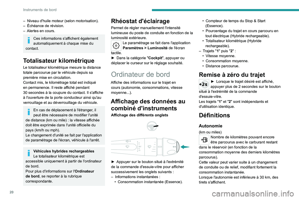 PEUGEOT 408 2023  Manuel du propriétaire (in French) 20
Instruments de bord
– Niveau d'huile moteur (selon motorisation).
–  Échéance de révision.
–
 
Alertes en cours.
Ces informations s'affichent également 
automatiquement à chaque 