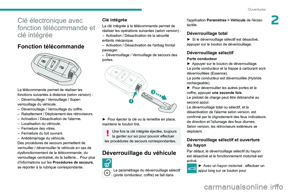 PEUGEOT 408 2023  Manuel du propriétaire (in French) 25
Ouvertures
2Clé électronique avec 
fonction télécommande et 
clé intégrée
Fonction télécommande 
 
La télécommande permet de réaliser les 
fonctions suivantes à distance (selon version