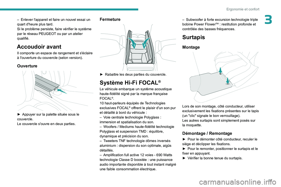 PEUGEOT 408 2023  Manuel du propriétaire (in French) 59
Ergonomie et confort
3– Enlever l'appareil et faire un nouvel essai un 
quart d'heure plus tard.
Si le problème persiste, faire vérifier le système 
par le réseau PEUGEOT
 ou par un a