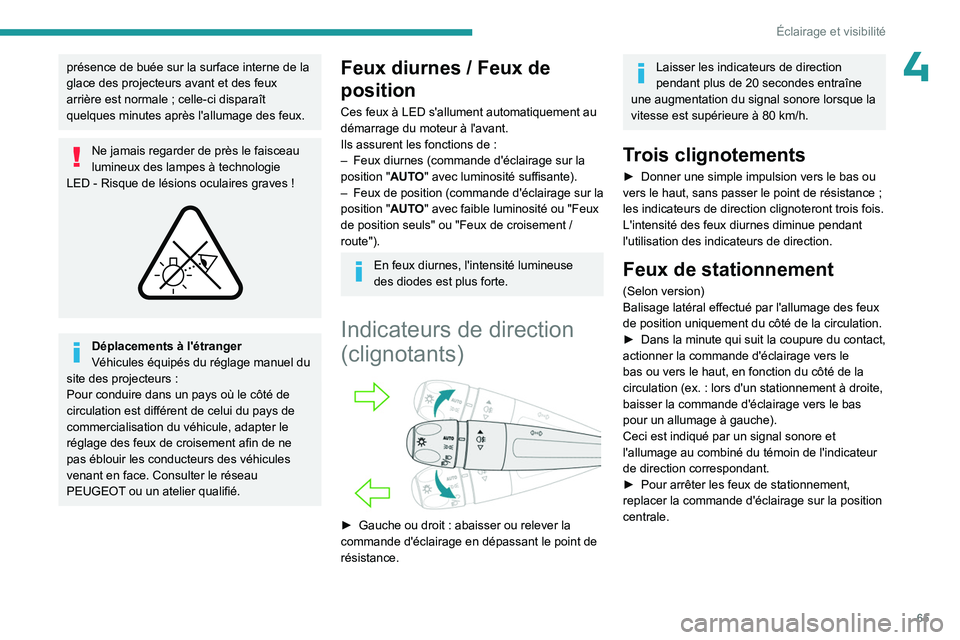 PEUGEOT 408 2023 Manuel du propriétaire (in French) 65
Éclairage et visibilité
4présence de buée sur la surface interne de la
glace des projecteurs avant et des feux
arrière est normale ; celle-ci disparaît
quelques minutes après l'allum PEUGEOT 408 2023 Manuel du propriétaire (in French) 65
Éclairage et visibilité
4présence de buée sur la surface interne de la
glace des projecteurs avant et des feux
arrière est normale ; celle-ci disparaît
quelques minutes après l'allum