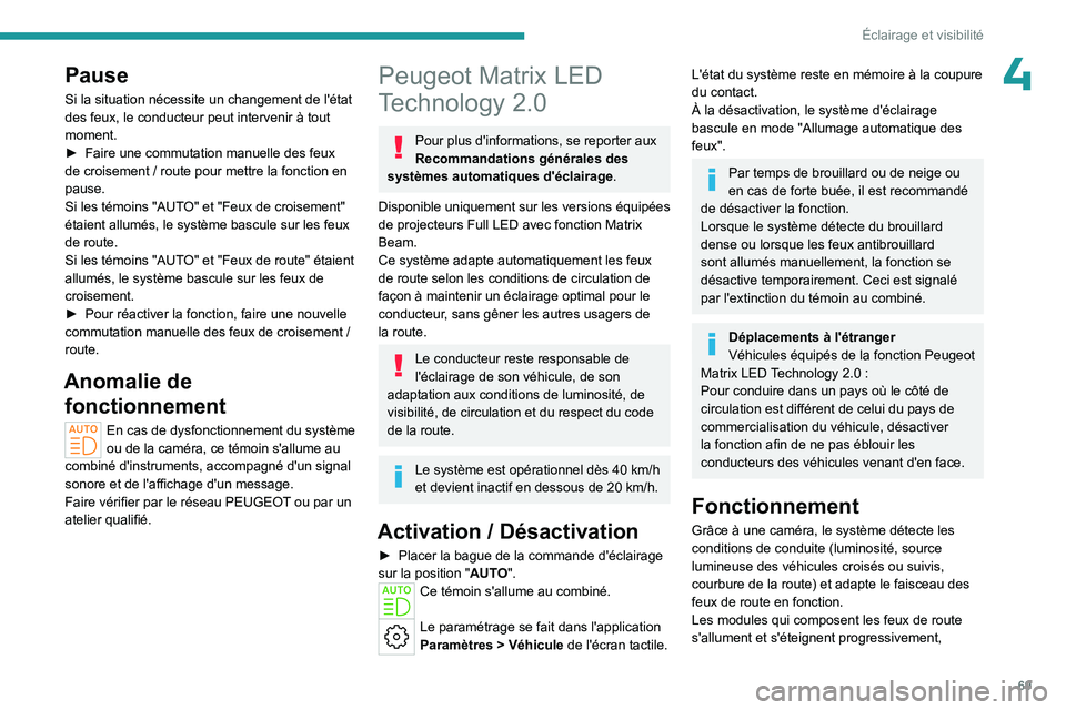 PEUGEOT 408 2023 Manuel du propriétaire (in French) 69
Éclairage et visibilité
4Pause
Si la situation nécessite un changement de l'état
des feux, le conducteur peut intervenir à tout
moment.
►
Faire une commutation manuelle des feux
de c PEUGEOT 408 2023 Manuel du propriétaire (in French) 69
Éclairage et visibilité
4Pause
Si la situation nécessite un changement de l'état
des feux, le conducteur peut intervenir à tout
moment.
►
Faire une commutation manuelle des feux
de c