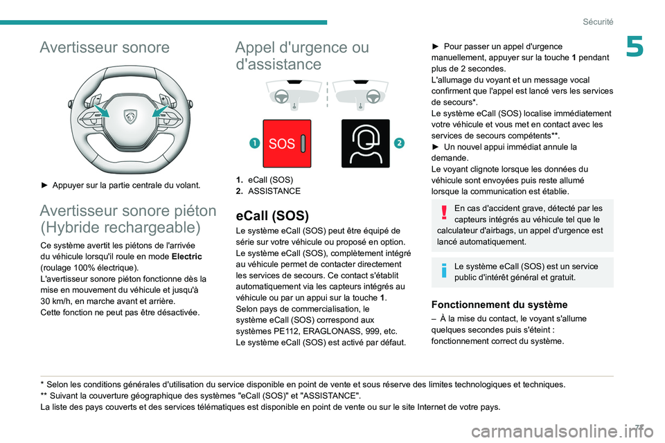 PEUGEOT 408 2023 Manuel du propriétaire (in French) 77
Sécurité
5Avertisseur sonore
► Appuyer sur la partie centrale du volant.
Avertisseur sonore piéton (Hybride rechargeable)
Ce système avertit les piétons de l'arrivée
du véhicule lo PEUGEOT 408 2023 Manuel du propriétaire (in French) 77
Sécurité
5Avertisseur sonore
► Appuyer sur la partie centrale du volant.
Avertisseur sonore piéton (Hybride rechargeable)
Ce système avertit les piétons de l'arrivée
du véhicule lo