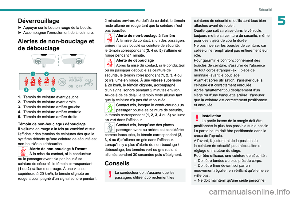 PEUGEOT 408 2023 Manuel du propriétaire (in French) 83
Sécurité
5Déverrouillage
► Appuyer sur le bouton rouge de la boucle.
► Accompagner l'enroulement de la ceinture.
Alertes de non-bouclage et de débouclage
1. Témoin de ceinture PEUGEOT 408 2023 Manuel du propriétaire (in French) 83
Sécurité
5Déverrouillage
► Appuyer sur le bouton rouge de la boucle.
► Accompagner l'enroulement de la ceinture.
Alertes de non-bouclage et de débouclage
1. Témoin de ceinture