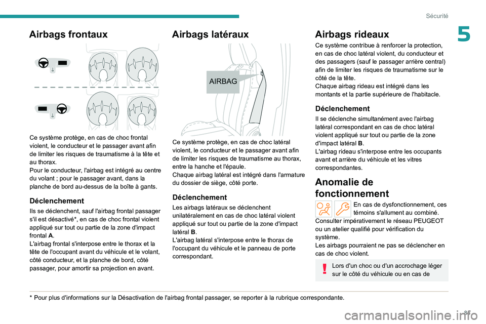 PEUGEOT 408 2023 Manuel du propriétaire (in French) 85
Sécurité
5Airbags frontaux
Ce système protège, en cas de choc frontal
violent, le conducteur et le passager avant afin
de limiter les risques de traumatisme à la tête et
au thorax.
Pour PEUGEOT 408 2023 Manuel du propriétaire (in French) 85
Sécurité
5Airbags frontaux
Ce système protège, en cas de choc frontal
violent, le conducteur et le passager avant afin
de limiter les risques de traumatisme à la tête et
au thorax.
Pour