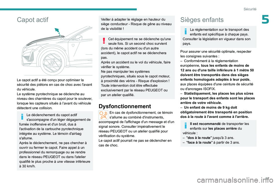 PEUGEOT 408 2023 Manuel du propriétaire (in French) 87
Sécurité
5Capot actif
Le capot actif a été conçu pour optimiser la
sécurité des piétons en cas de choc avec l'avant
du véhicule.
Le système pyrotechnique se déclenche au
niveau PEUGEOT 408 2023 Manuel du propriétaire (in French) 87
Sécurité
5Capot actif
Le capot actif a été conçu pour optimiser la
sécurité des piétons en cas de choc avec l'avant
du véhicule.
Le système pyrotechnique se déclenche au
niveau
