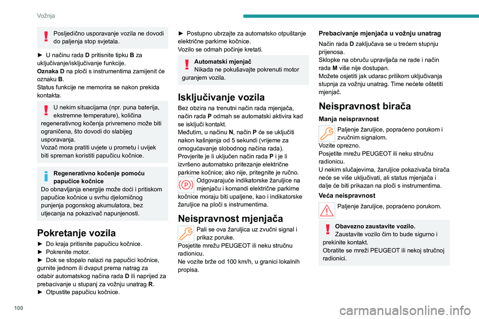 PEUGEOT 408 2023  Upute Za Rukovanje (in Croatian) 100
Vožnja
Posljedično usporavanje vozila ne dovodi 
do paljenja stop svjetala.
►
 
U načinu rada  D

 pritisnite tipku B za 
uključivanje/isključivanje funkcije.
Oznaka D na ploči s instrumen