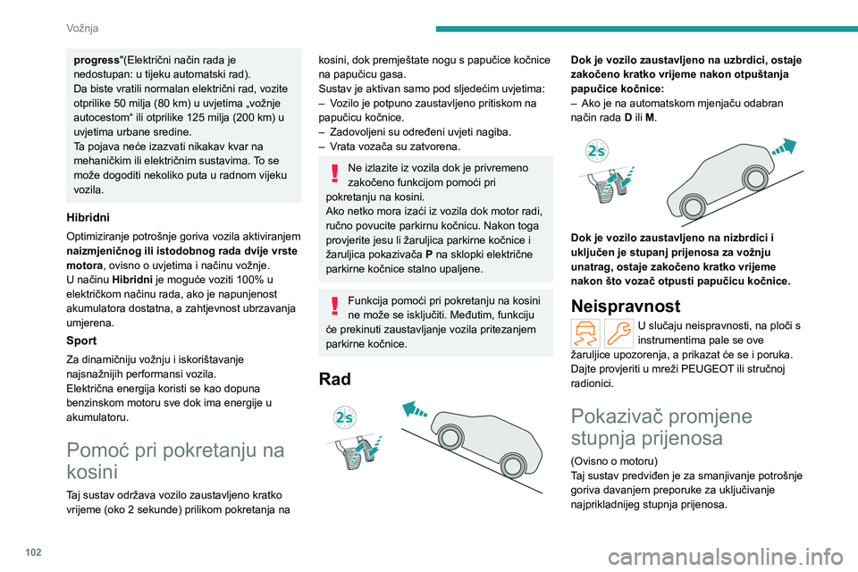 PEUGEOT 408 2023  Upute Za Rukovanje (in Croatian) 102
Vožnja
progress"(Električni način rada je 
nedostupan: u tijeku automatski rad).
Da biste vratili normalan električni rad, vozite 
otprilike 50 milja (80 km) u uvjetima „vožnje 
autoces