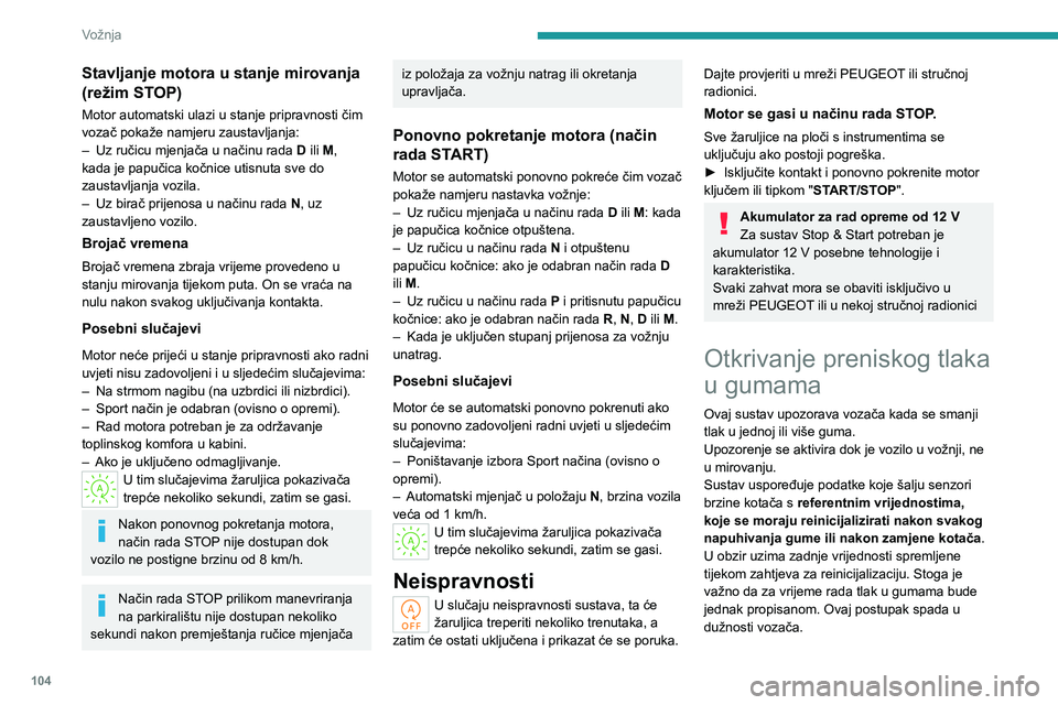 PEUGEOT 408 2023  Upute Za Rukovanje (in Croatian) 104
Vožnja
Stavljanje motora u stanje mirovanja 
(režim STOP)
Motor automatski ulazi u stanje pripravnosti čim 
vozač pokaže namjeru zaustavljanja:
– 
Uz ručicu mjenjača u načinu rada  D

 i