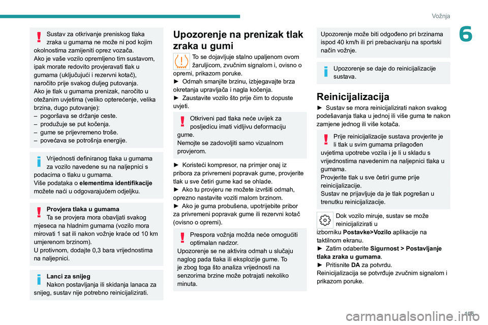 PEUGEOT 408 2023  Upute Za Rukovanje (in Croatian) 105
Vožnja
6Sustav za otkrivanje preniskog tlaka 
zraka u gumama ne može ni pod kojim 
okolnostima zamijeniti oprez vozača.
Ako je vaše vozilo opremljeno tim sustavom, 
ipak morate redovito provje