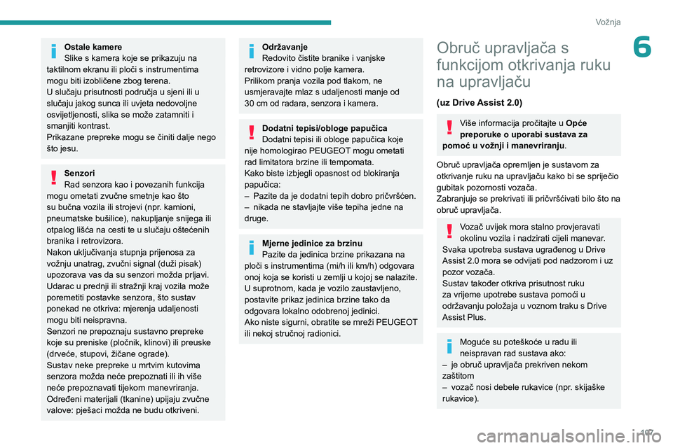 PEUGEOT 408 2023  Upute Za Rukovanje (in Croatian) 107
Vožnja
6Ostale kamere
Slike s kamera koje se prikazuju na 
taktilnom ekranu ili ploči s instrumentima 
mogu biti izobličene zbog terena.
U slučaju prisutnosti područja u sjeni ili u 
slučaju