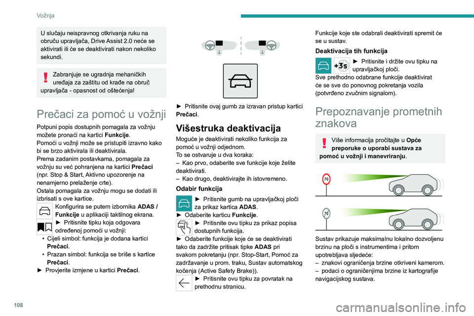 PEUGEOT 408 2023  Upute Za Rukovanje (in Croatian) 108
Vožnja
U slučaju neispravnog otkrivanja ruku na 
obruču upravljača, Drive Assist 2.0 neće se 
aktivirati ili će se deaktivirati nakon nekoliko 
sekundi.
Zabranjuje se ugradnja mehaničkih 
u