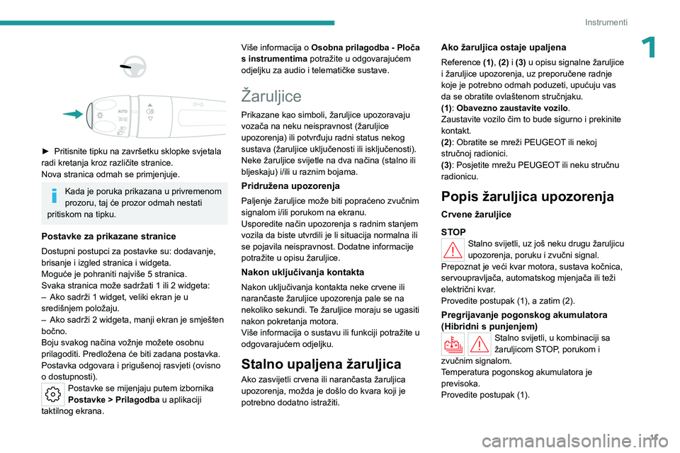 PEUGEOT 408 2023 Upute Za Rukovanje (in Croatian) 11
Instrumenti
1
► Pritisnite tipku na završetku sklopke svjetala
radi kretanja kroz različite stranice.
Nova stranica odmah se primjenjuje.
Kada je poruka prikazana u privremenom
prozoru PEUGEOT 408 2023 Upute Za Rukovanje (in Croatian) 11
Instrumenti
1
► Pritisnite tipku na završetku sklopke svjetala
radi kretanja kroz različite stranice.
Nova stranica odmah se primjenjuje.
Kada je poruka prikazana u privremenom
prozoru