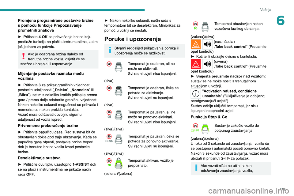 PEUGEOT 408 2023  Upute Za Rukovanje (in Croatian) 11 9
Vožnja
6Promjena programirane postavke brzine 
s pomoću funkcije Prepoznavanje 
prometnih znakova
► Pritisnite 4-OK za prihvaćanje brzine koju 
predlaže funkcija na ploči s instrumentima, 