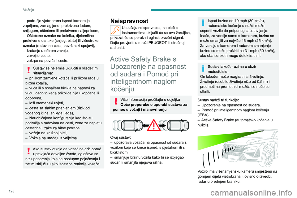 PEUGEOT 408 2023  Upute Za Rukovanje (in Croatian) 128
Vožnja
– područje vjetrobrana ispred kamere je 
zaprljano, zamagljeno, prekriveno ledom, 
snijegom, oštećeno ili prekriveno naljepnicom,
–
 
Oštećene oznake na kolniku, djelomično 
prek