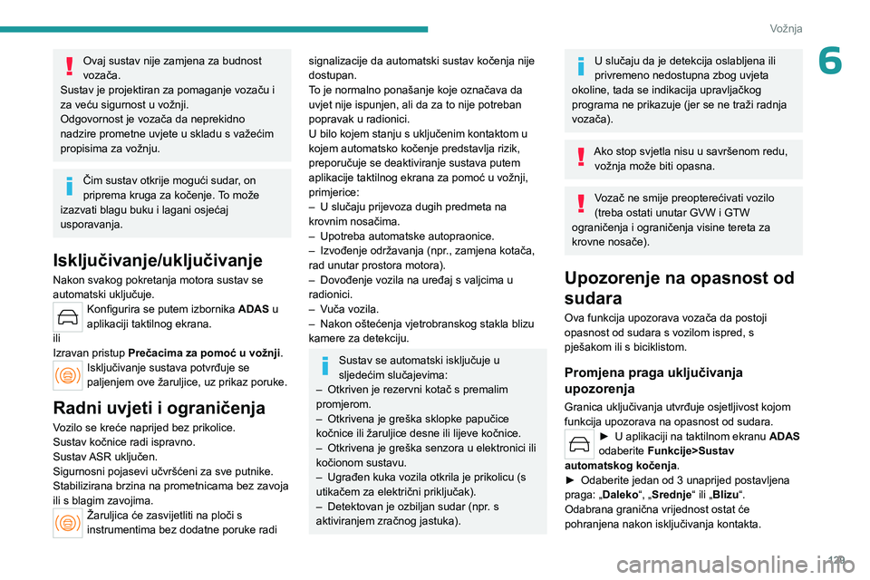 PEUGEOT 408 2023 Upute Za Rukovanje (in Croatian) 129
Vožnja
6Ovaj sustav nije zamjena za budnost
vozača.
Sustav je projektiran za pomaganje vozaču i
za veću sigurnost u vožnji.
Odgovornost je vozača da neprekidno
nadzire prometne uvjete u s PEUGEOT 408 2023 Upute Za Rukovanje (in Croatian) 129
Vožnja
6Ovaj sustav nije zamjena za budnost
vozača.
Sustav je projektiran za pomaganje vozaču i
za veću sigurnost u vožnji.
Odgovornost je vozača da neprekidno
nadzire prometne uvjete u s