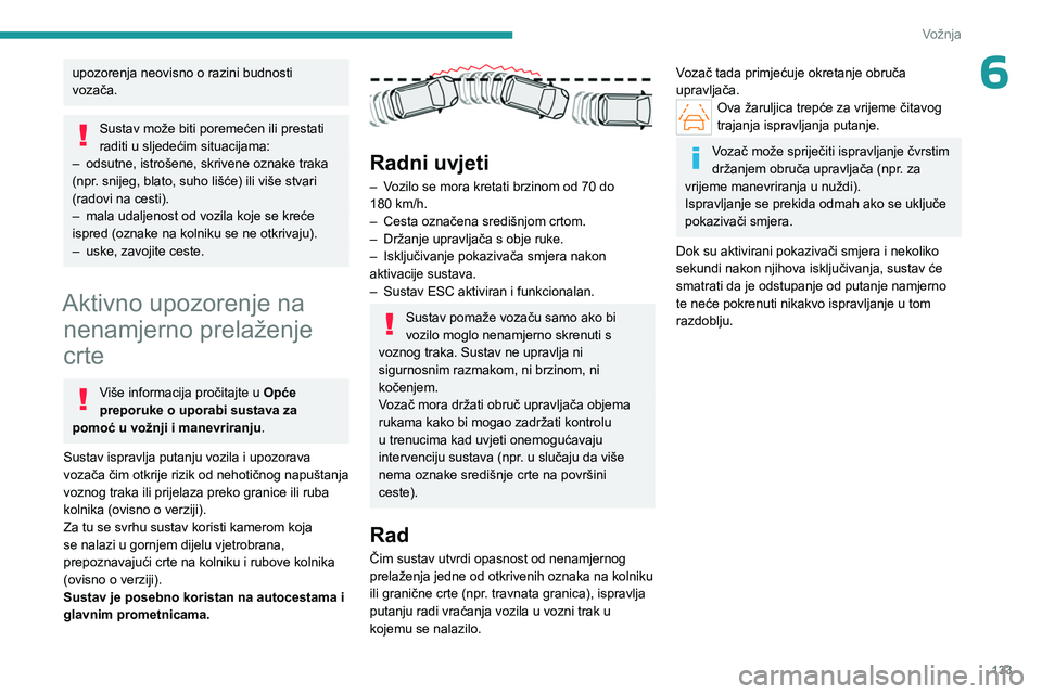 PEUGEOT 408 2023 Upute Za Rukovanje (in Croatian) 133
Vožnja
6upozorenja neovisno o razini budnosti
vozača.
Sustav može biti poremećen ili prestati
raditi u sljedećim situacijama:
–
odsutne, istrošene, skrivene oznake traka
(npr
.
sni PEUGEOT 408 2023 Upute Za Rukovanje (in Croatian) 133
Vožnja
6upozorenja neovisno o razini budnosti
vozača.
Sustav može biti poremećen ili prestati
raditi u sljedećim situacijama:
–
odsutne, istrošene, skrivene oznake traka
(npr
.
sni