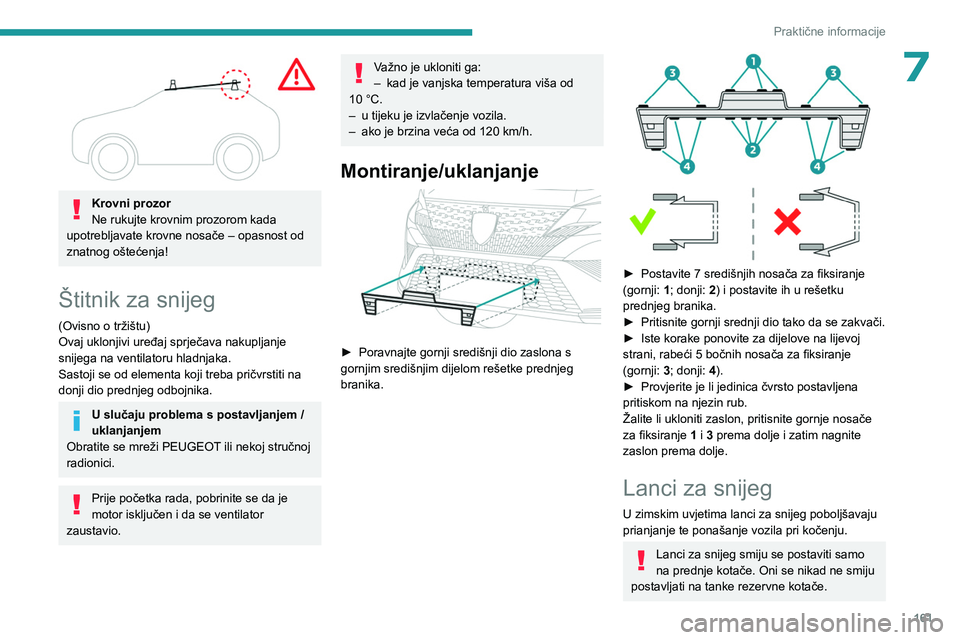 PEUGEOT 408 2023  Upute Za Rukovanje (in Croatian) 161
Praktične informacije
7
 
Krovni prozor
Ne rukujte krovnim prozorom kada 
upotrebljavate krovne nosače – opasnost od 
znatnog oštećenja!
Štitnik za snijeg
(Ovisno o tržištu)
Ovaj uklonjiv