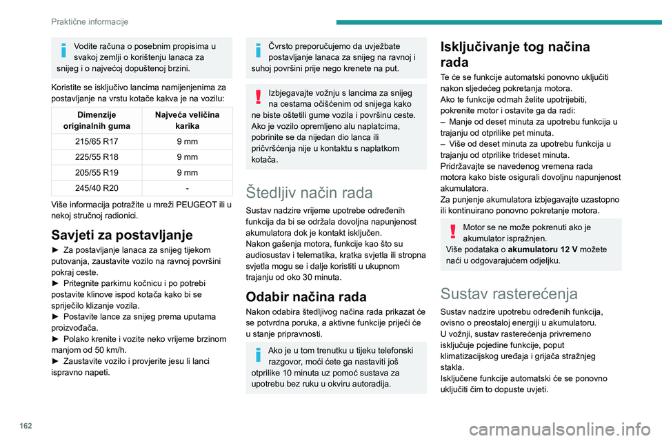 PEUGEOT 408 2023  Upute Za Rukovanje (in Croatian) 162
Praktične informacije
Vodite računa o posebnim propisima u 
svakoj zemlji o korištenju lanaca za 
snijeg i o najvećoj dopuštenoj brzini.
Koristite se isključivo lancima namijenjenima za 
pos