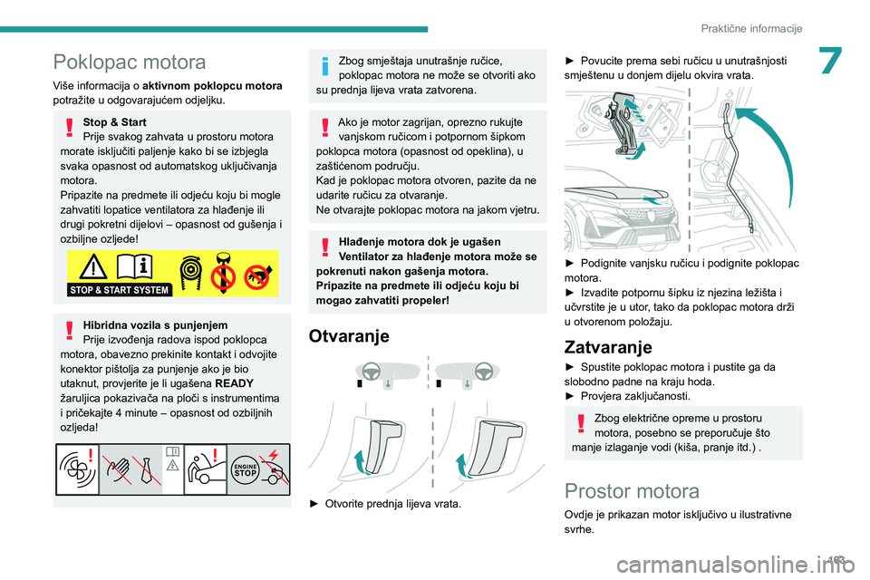 PEUGEOT 408 2023  Upute Za Rukovanje (in Croatian) 163
Praktične informacije
7Poklopac motora
Više informacija o aktivnom poklopcu motora  
potražite u odgovarajućem odjeljku.
Stop & Start
Prije svakog zahvata u prostoru motora 
morate isključiti
