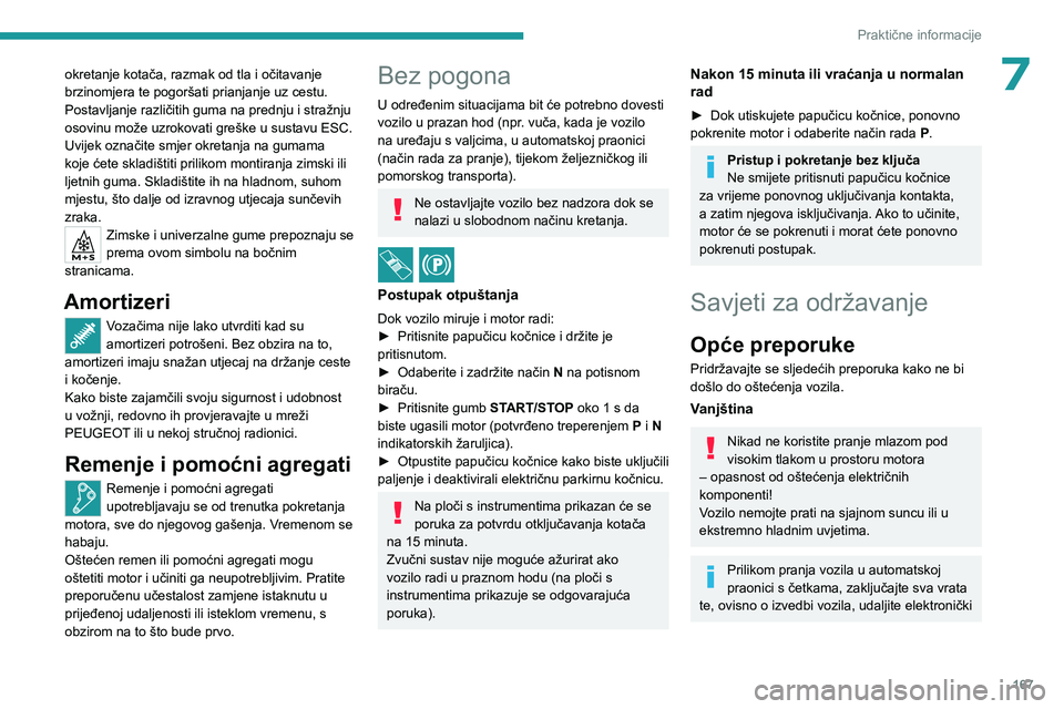 PEUGEOT 408 2023  Upute Za Rukovanje (in Croatian) 167
Praktične informacije
7okretanje kotača, razmak od tla i očitavanje 
brzinomjera te pogoršati prianjanje uz cestu.
Postavljanje različitih guma na prednju i stražnju 
osovinu može uzrokovat