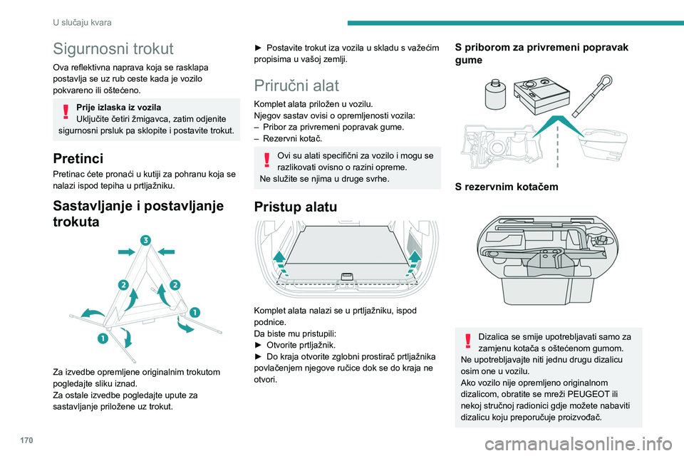 PEUGEOT 408 2023  Upute Za Rukovanje (in Croatian) 170
U slučaju kvara
Sigurnosni trokut
Ova reflektivna naprava koja se rasklapa 
postavlja se uz rub ceste kada je vozilo 
pokvareno ili oštećeno.
Prije izlaska iz vozila
Uključite četiri žmigavc