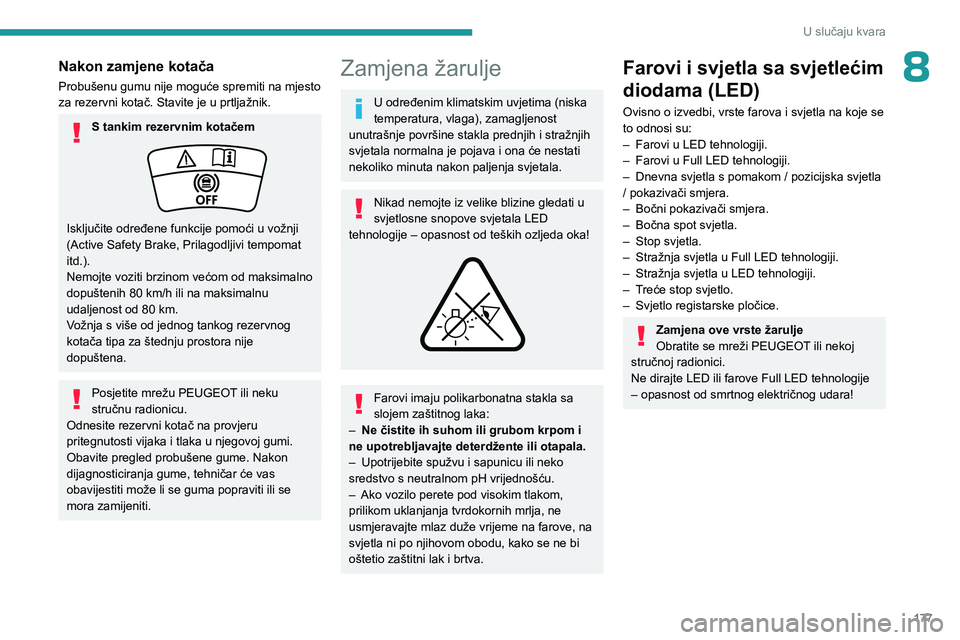 PEUGEOT 408 2023  Upute Za Rukovanje (in Croatian) 177
U slučaju kvara
8Nakon zamjene kotača
Probušenu gumu nije moguće spremiti na mjesto 
za rezervni kotač. Stavite je u prtljažnik.
S tankim rezervnim kotačem
Isključite određene funkcije po