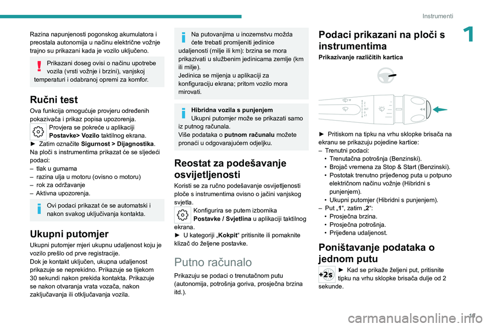 PEUGEOT 408 2023 Upute Za Rukovanje (in Croatian) 19
Instrumenti
1Razina napunjenosti pogonskog akumulatora i
preostala autonomija u načinu električne vožnje
trajno su prikazani kada je vozilo uključeno.
Prikazani doseg ovisi o načinu upotrebe PEUGEOT 408 2023 Upute Za Rukovanje (in Croatian) 19
Instrumenti
1Razina napunjenosti pogonskog akumulatora i
preostala autonomija u načinu električne vožnje
trajno su prikazani kada je vozilo uključeno.
Prikazani doseg ovisi o načinu upotrebe