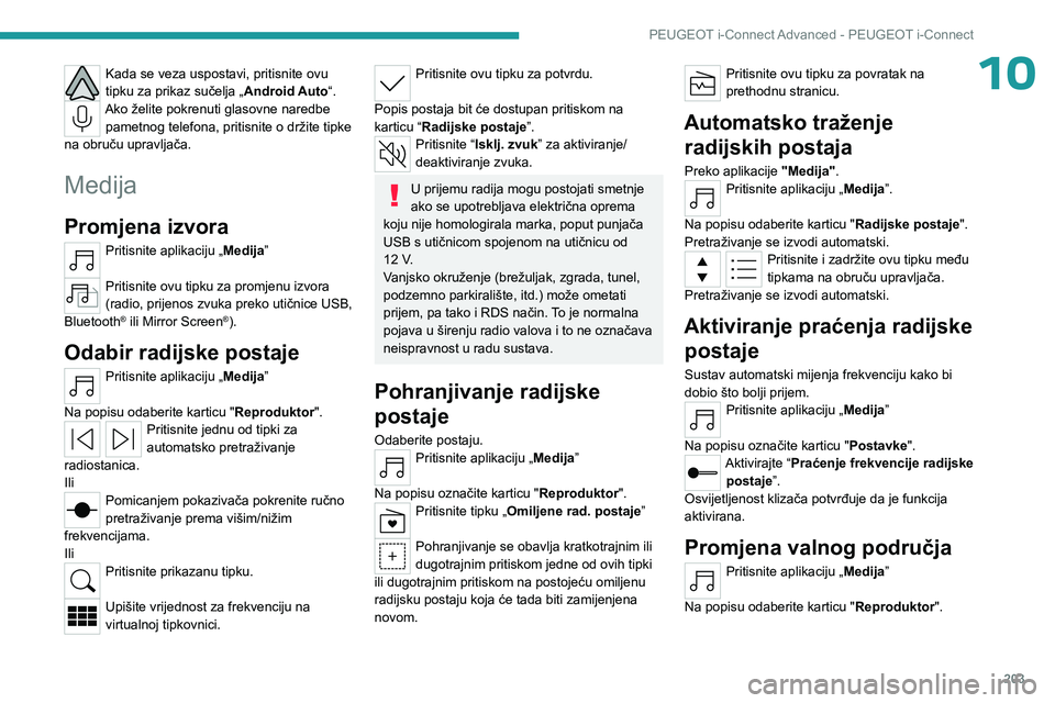 PEUGEOT 408 2023 Upute Za Rukovanje (in Croatian) 203
PEUGEOT i-Connect Advanced - PEUGEOT i-Connect
10Kada se veza uspostavi, pritisnite ovu
tipku za prikaz sučelja „Android Auto“.
Ako želite pokrenuti glasovne naredbe
pametnog telefona, pri PEUGEOT 408 2023 Upute Za Rukovanje (in Croatian) 203
PEUGEOT i-Connect Advanced - PEUGEOT i-Connect
10Kada se veza uspostavi, pritisnite ovu
tipku za prikaz sučelja „Android Auto“.
Ako želite pokrenuti glasovne naredbe
pametnog telefona, pri