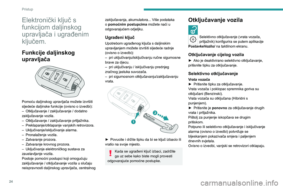 PEUGEOT 408 2023 Upute Za Rukovanje (in Croatian) 24
Pristup
Elektronički ključ s
funkcijom daljinskog
upravljača i ugrađenim
ključem.
Funkcije daljinskog
upravljača
Pomoću daljinskog upravljača možete izvršiti
sljedeće daljinske PEUGEOT 408 2023 Upute Za Rukovanje (in Croatian) 24
Pristup
Elektronički ključ s
funkcijom daljinskog
upravljača i ugrađenim
ključem.
Funkcije daljinskog
upravljača
Pomoću daljinskog upravljača možete izvršiti
sljedeće daljinske