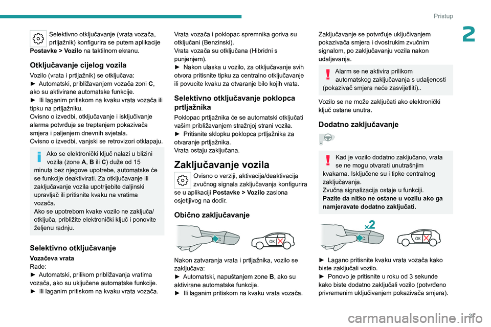 PEUGEOT 408 2023 Upute Za Rukovanje (in Croatian) 27
Pristup
2Selektivno otključavanje (vrata vozača,
prtljažnik) konfigurira se putem aplikacije
Postavke > Vozilo na taktilnom ekranu.
Otključavanje cijelog vozila
Vozilo (vrata i prtljažnik) PEUGEOT 408 2023 Upute Za Rukovanje (in Croatian) 27
Pristup
2Selektivno otključavanje (vrata vozača,
prtljažnik) konfigurira se putem aplikacije
Postavke > Vozilo na taktilnom ekranu.
Otključavanje cijelog vozila
Vozilo (vrata i prtljažnik)