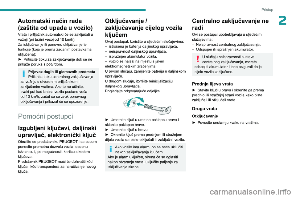 PEUGEOT 408 2023  Upute Za Rukovanje (in Croatian) 29
Pristup 
2Automatski način rada (zaštita od upada u vozilo)
Vrata i prtljažnik automatski će se zaključati u 
vožnji (pri brzini većoj od 10
  km/h).
Za isključivanje ili ponovno uključiva