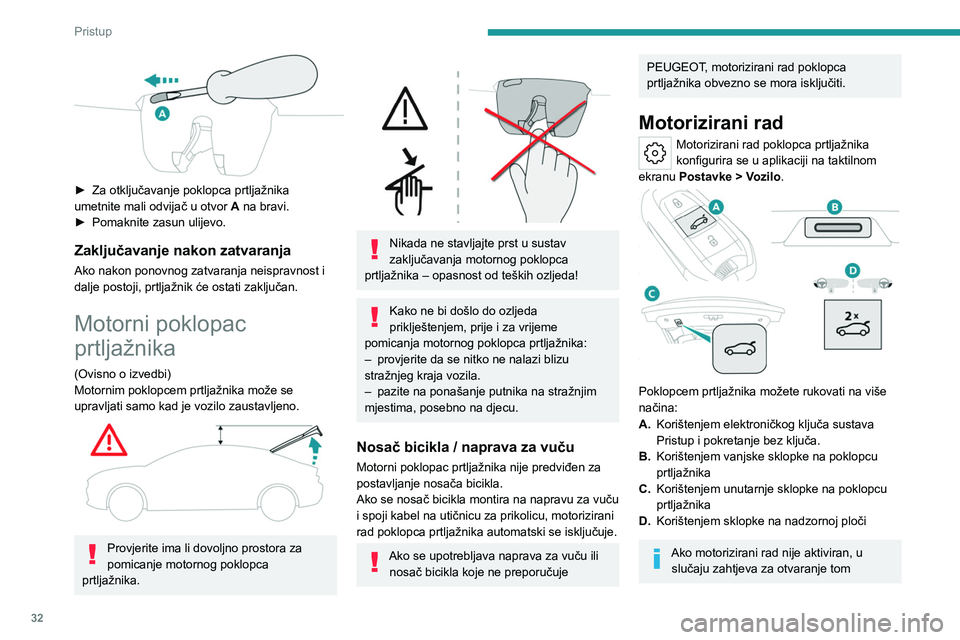 PEUGEOT 408 2023  Upute Za Rukovanje (in Croatian) 32
Pristup 
 
► Za otključavanje poklopca prtljažnika 
umetnite mali odvijač u otvor  A
 na bravi.
►
 
Pomaknite zasun ulijevo.
Zaključavanje nakon zatvaranja
Ako nakon ponovnog zatvaranja nei