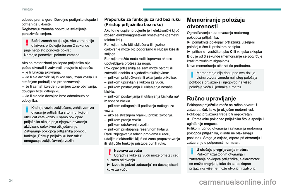 PEUGEOT 408 2023  Upute Za Rukovanje (in Croatian) 34
Pristup 
odozdo prema gore. Dovoljno podignite stopalo i 
odmah ga uklonite.
Registraciju zamaha potvrđuje svijetljenje 
pokazivača smjera.
Bočni zamah ne djeluje. Ako zamah nije 
otkriven, pri