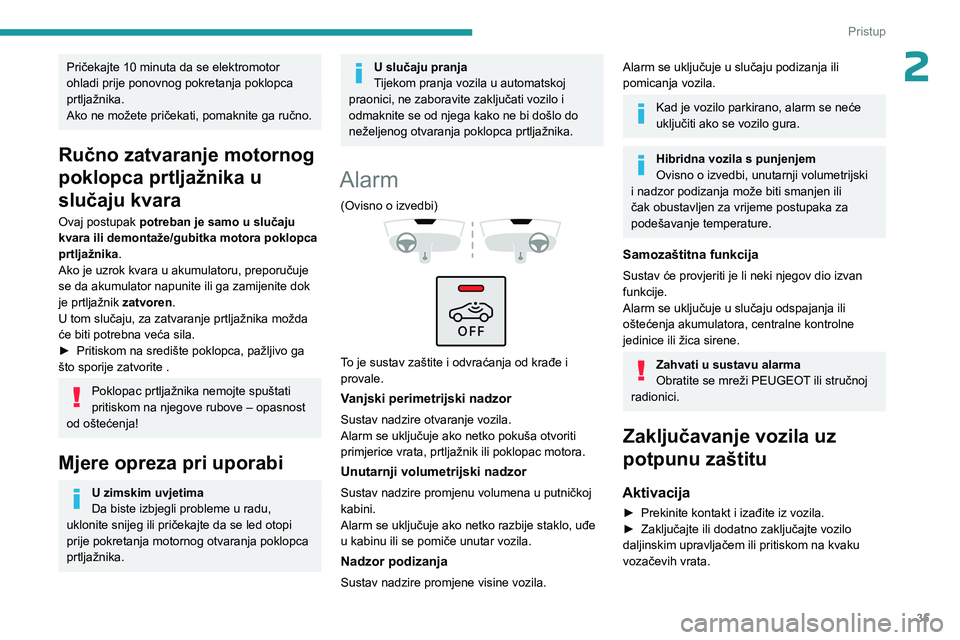 PEUGEOT 408 2023  Upute Za Rukovanje (in Croatian) 35
Pristup 
2Pričekajte 10 minuta da se elektromotor 
ohladi prije ponovnog pokretanja poklopca 
prtljažnika.
Ako ne možete pričekati, pomaknite ga ručno.
Ručno zatvaranje motornog 
poklopca prt