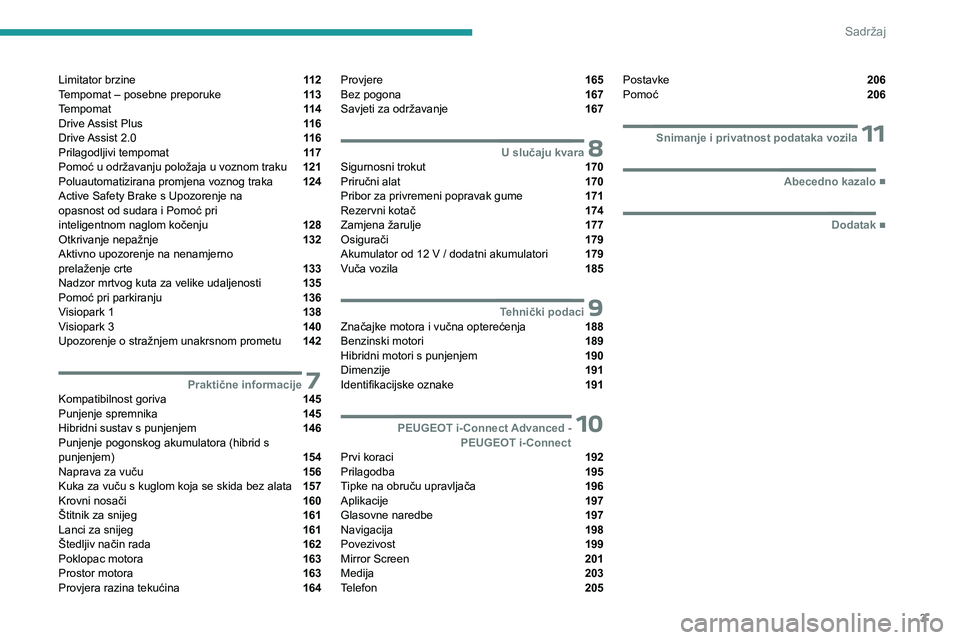PEUGEOT 408 2023  Upute Za Rukovanje (in Croatian) 3
Sadržaj
Limitator brzine  11 2
Tempomat – posebne preporuke  11 3
Tempomat  11 4
Drive Assist Plus  11 6
Drive Assist 2.0  11 6
Prilagodljivi tempomat  11 7
Pomoć u održavanju položaja u vozno
