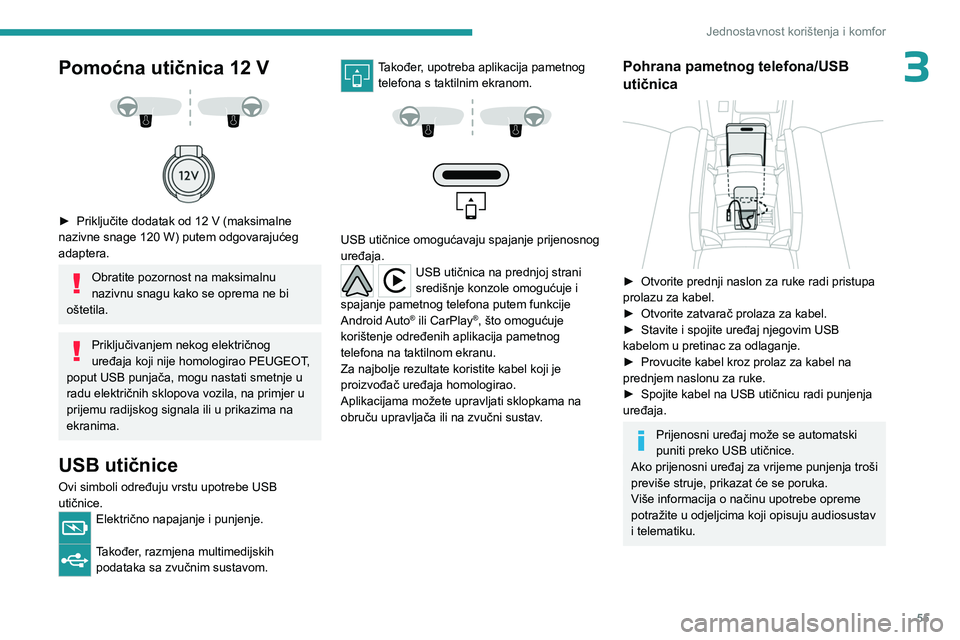 PEUGEOT 408 2023  Upute Za Rukovanje (in Croatian) 55
Jednostavnost korištenja i komfor
3Pomoćna utičnica 12 V 
 
 
 
► Priključite dodatak od 12   V (maksimalne 
nazivne snage 120   W) putem odgovarajućeg 
adaptera.
Obratite pozornost na maksi